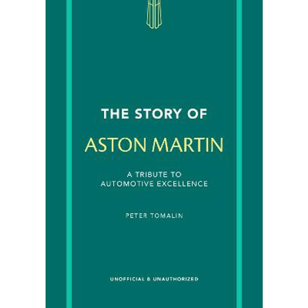 The Story of Aston Martin: A tribute to automotive excellence (Hardback) - Peter Tomalin